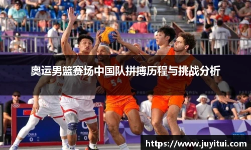 奥运男篮赛场中国队拼搏历程与挑战分析