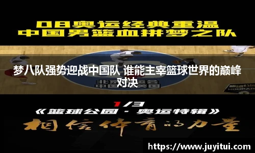 梦八队强势迎战中国队 谁能主宰篮球世界的巅峰对决