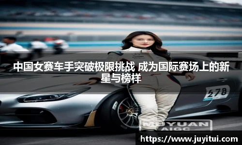 中国女赛车手突破极限挑战 成为国际赛场上的新星与榜样