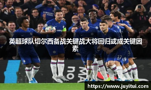 英超球队切尔西备战关键战大将回归或成关键因素
