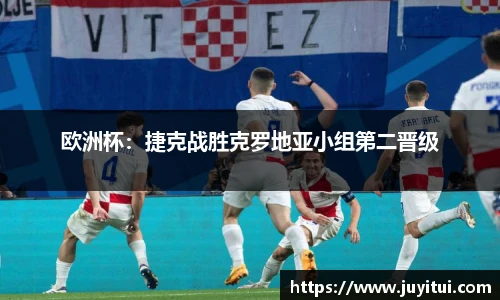 欧洲杯：捷克战胜克罗地亚小组第二晋级