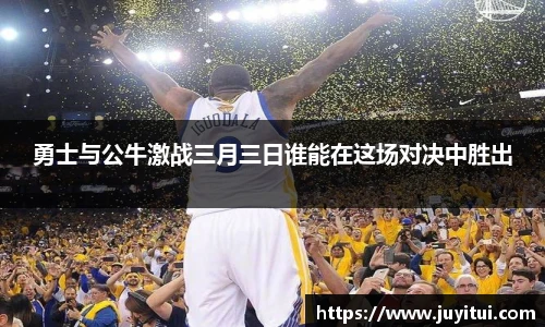 勇士与公牛激战三月三日谁能在这场对决中胜出