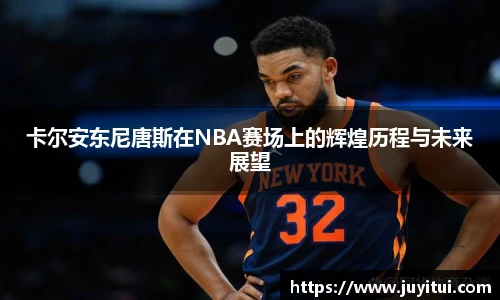 卡尔安东尼唐斯在NBA赛场上的辉煌历程与未来展望