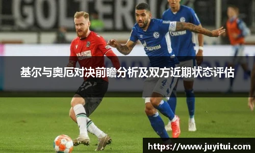 基尔与奥厄对决前瞻分析及双方近期状态评估