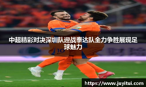 中超精彩对决深圳队迎战泰达队全力争胜展现足球魅力