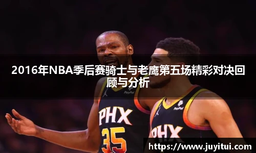 2016年NBA季后赛骑士与老鹰第五场精彩对决回顾与分析