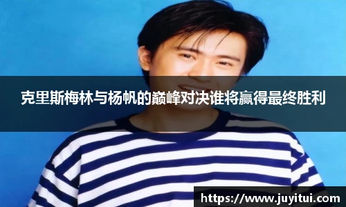 克里斯梅林与杨帆的巅峰对决谁将赢得最终胜利